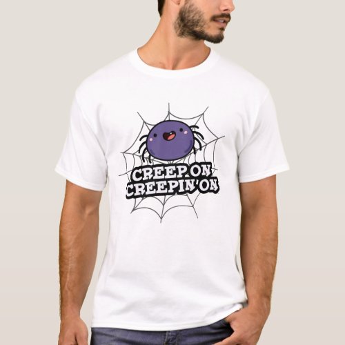 Creep On Creepin On Funny Positive Spider Pun T_Shirt