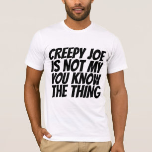 CREEPY JOE BIDEN NOT MY PRESIDENT THING T-SHIRTS