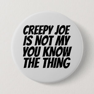 CREEPY JOE BIDEN NOT MY THING PRESIDENT BUTTON
