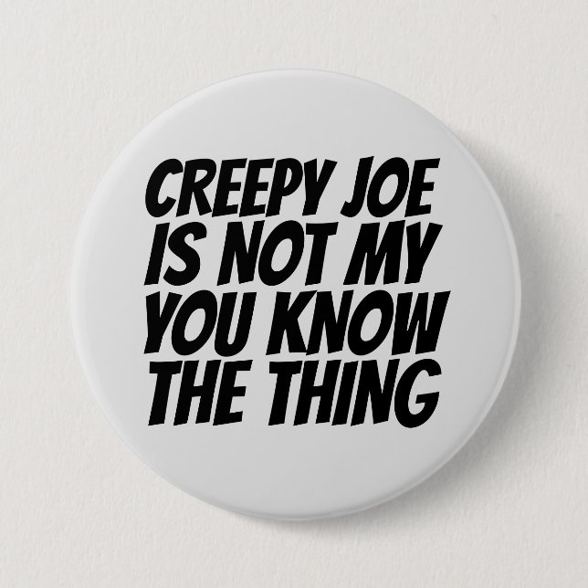 CREEPY JOE BIDEN NOT MY THING PRESIDENT BUTTON (Front)