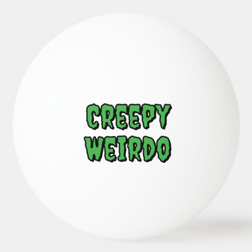 Creepy Weirdo Ping Pong Ball