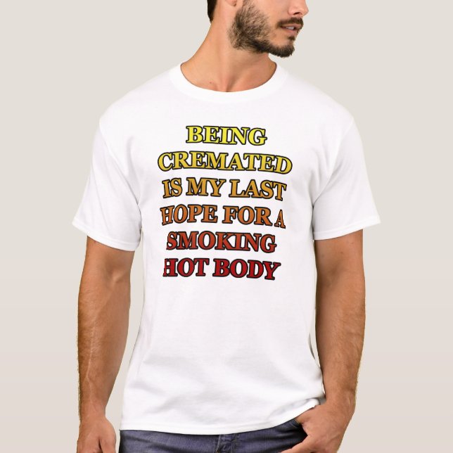 Cremated Smoking Hot Body T-Shirt (Front)