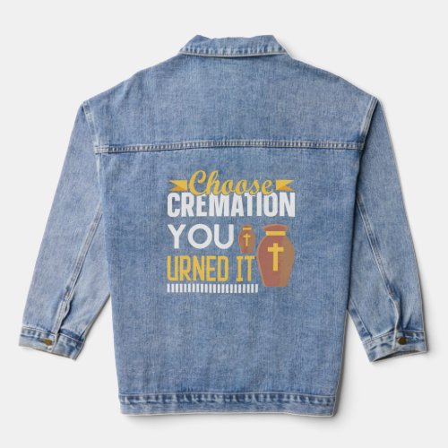 Cremation Crematory Mortician Choose Cremation You Denim Jacket