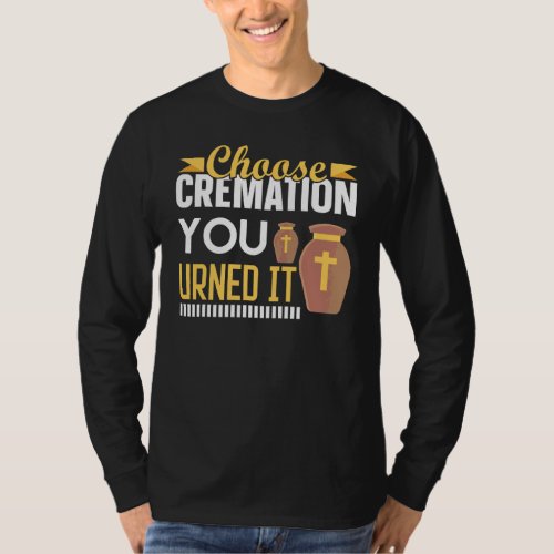 Cremation Crematory Mortician Choose Cremation You T_Shirt