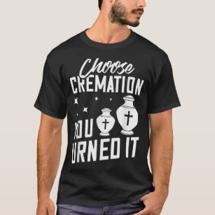 Cremation Crematory Mortician Funeral Director Ash T-Shirt