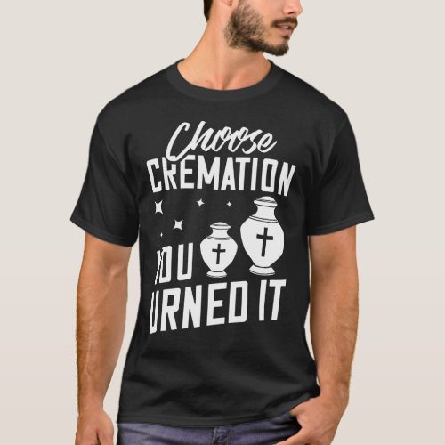 Cremation Crematory Mortician Funeral Director T_Shirt