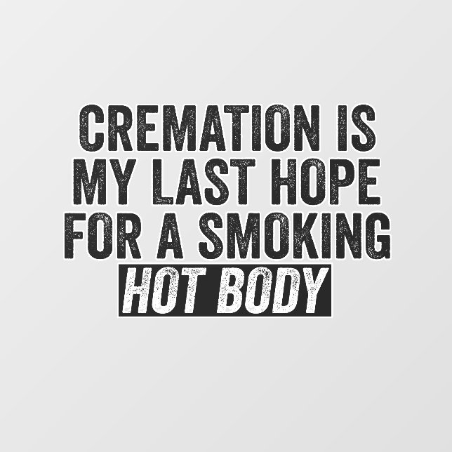 Cremation is My Last Hope For Smoking Hot Body Wall Decal (Front)