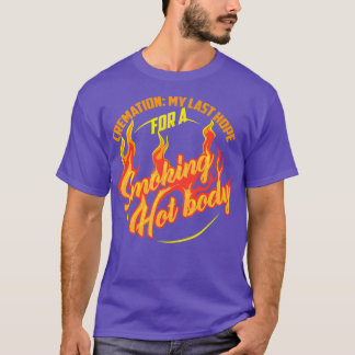Cremation My Last Hope For A Smoking Hot Body Art T-Shirt