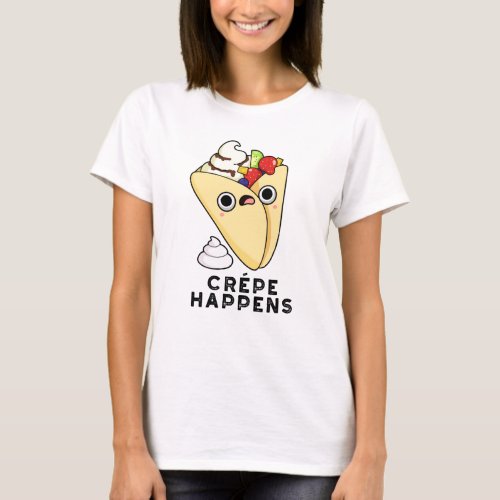 Crepe Happens Funny Food Pun  T_Shirt