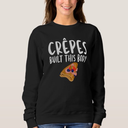 Crepes Built This Body Humor Joke Crepes Enthusias Sweatshirt