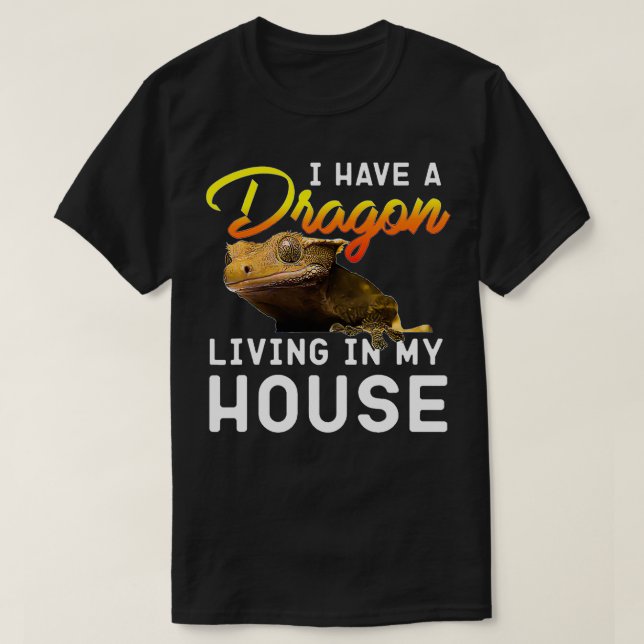 Crested Gecko I Have A Dragon Living In My House  T-Shirt (Design Front)