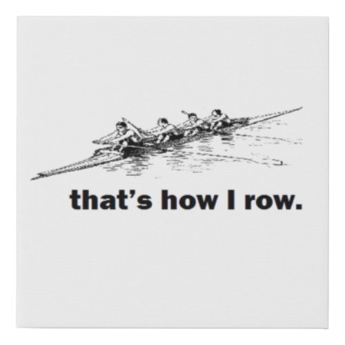 CREW ROWER THATS HOW I ROW FUNNY SCULLER  FAUX CANVAS PRINT