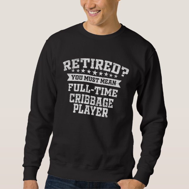 Cribbage Retirement Retired Cribbage Player Sweatshirt (Front)