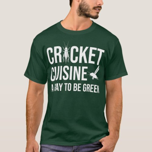 Cricket cuisine a way to be green  T_Shirt