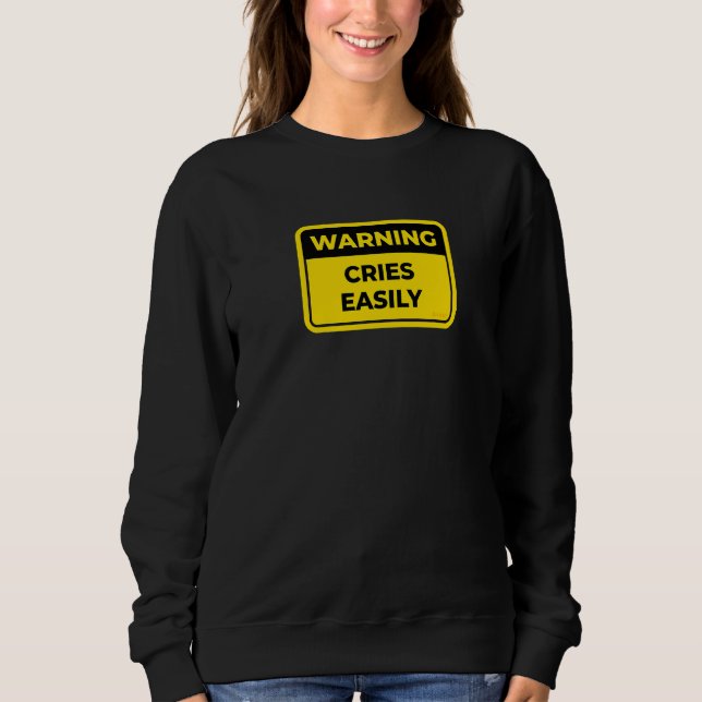 Cries Easily   Warning Sign Joke Humor Sweatshirt (Front)