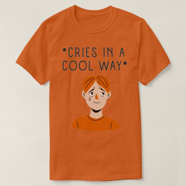Cries in a cool way T-Shirt (Design Front)