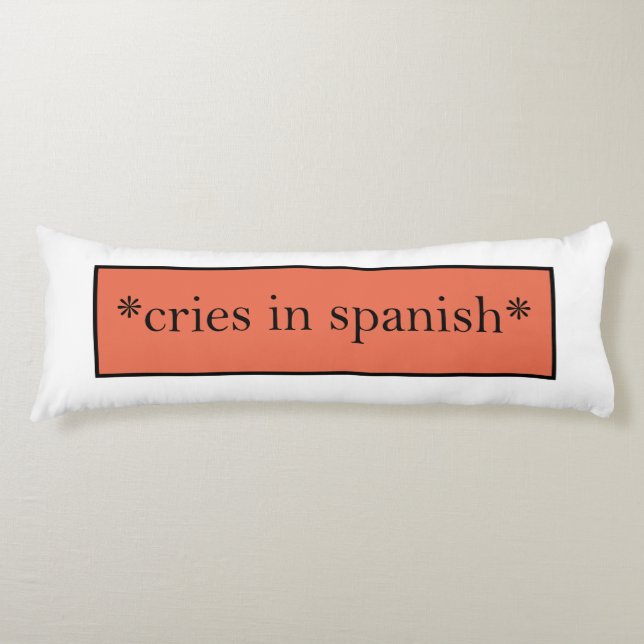 Cries in Spanish - Funny Sarcastic Meme Body Pillow (Front)