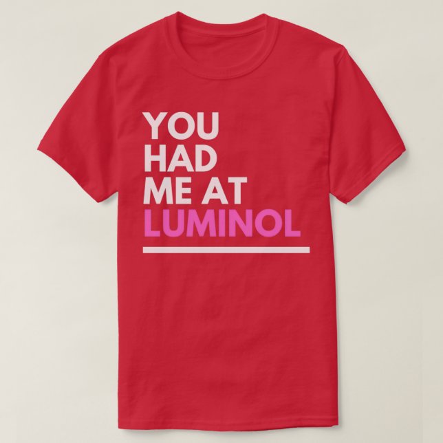Crime Analyst You Had Me at Luminol T-Shirt (Design Front)