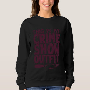 Crime Shows Comfy Clothes - Murder Shows & True Cr Sweatshirt