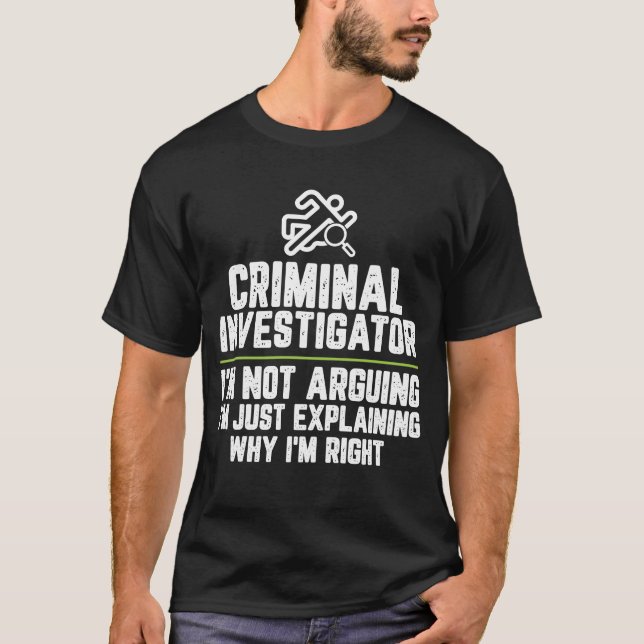 Criminal investigator I'm Not Arguing I'm Just Exp T-Shirt (Front)