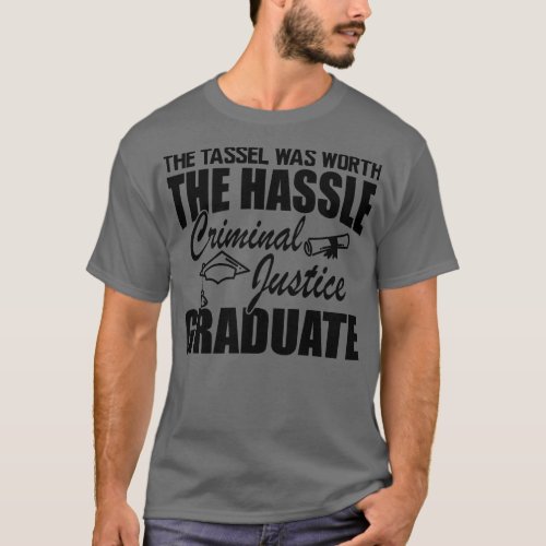 Criminal Justice Graduate The tassel was worth the T_Shirt