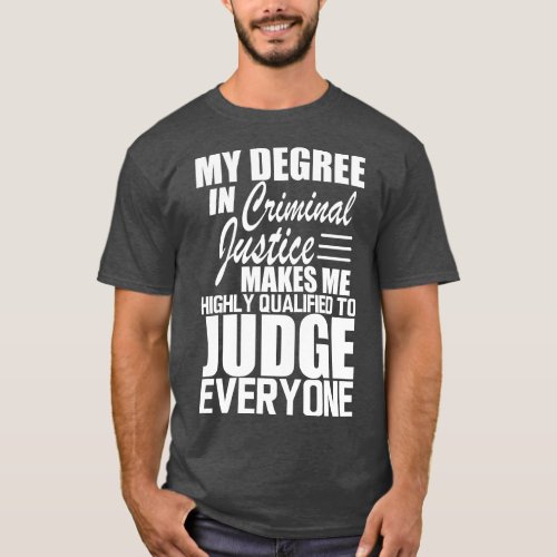 Criminal Justice My degree in criminal justice mak T_Shirt