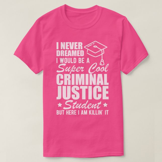 Criminal Justice Student I never dreamed I would b T-Shirt (Design Front)