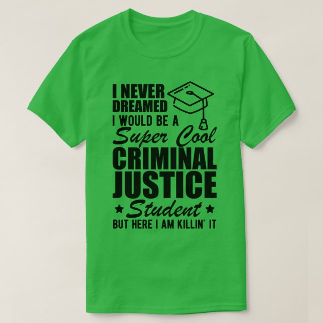 Criminal Justice Student I never dreamed I would b T-Shirt (Design Front)