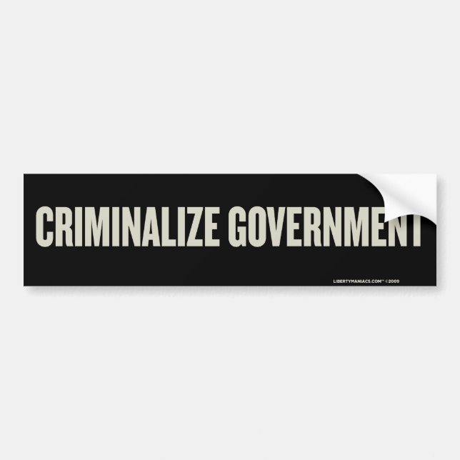 Criminalize Government Bumper Sticker (Front)