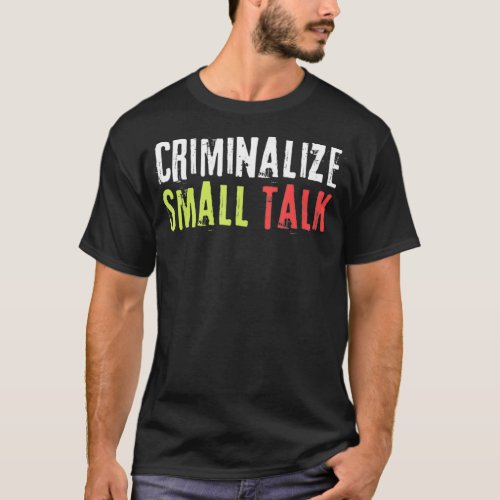 Criminalize Small Talk Memes Sarcastic Funny Graph T_Shirt