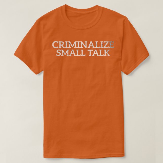 Criminalize Small Talk Memes Sarcastic Funny Graph T-Shirt (Design Front)