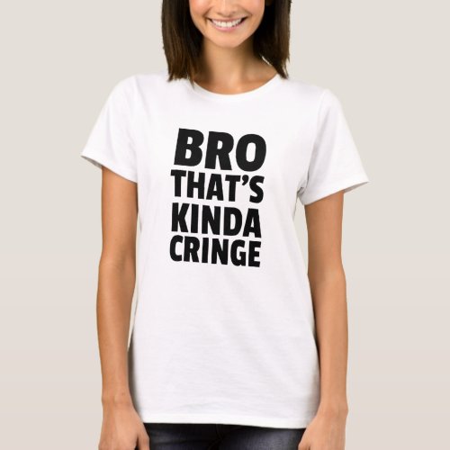 Cringe Inspired Bro Thats Cringe Related Awkward D T_Shirt