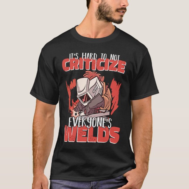 Criticize everyones Welds Weld Worker Welder Weldi T-Shirt (Front)