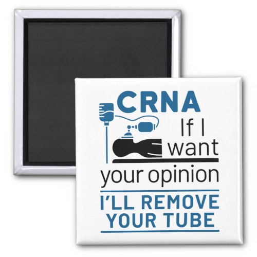 CRNA If I Want Your Opinion Ill Remove Your Tube Magnet