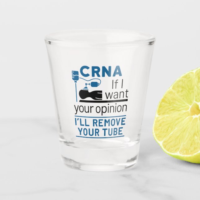 CRNA If I Want Your Opinion I'll Remove Your Tube Shot Glass (Front)