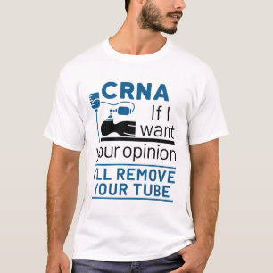 CRNA If I Want Your Opinion I'll Remove Your Tube T-Shirt