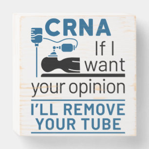 CRNA If I Want Your Opinion I'll Remove Your Tube Wooden Box Sign