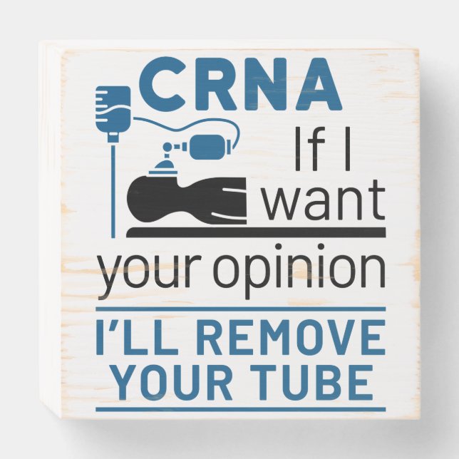 CRNA If I Want Your Opinion I'll Remove Your Tube Wooden Box Sign (Front Horizontal)