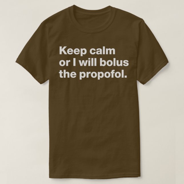 CRNA Keep calm or I will bolus the propofol funny  T-Shirt (Design Front)