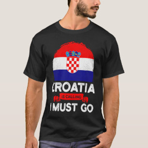 Croatia Is Calling I Must Go Croatians Flag Herita T-Shirt