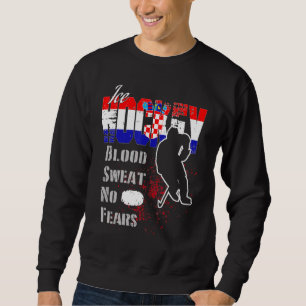 Croatia Supporter Blood Sweat No Fears Ice Hockey Sweatshirt