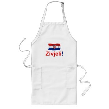 Croatia Zivjeli! (cheers) Long Apron by worldshop at Zazzle