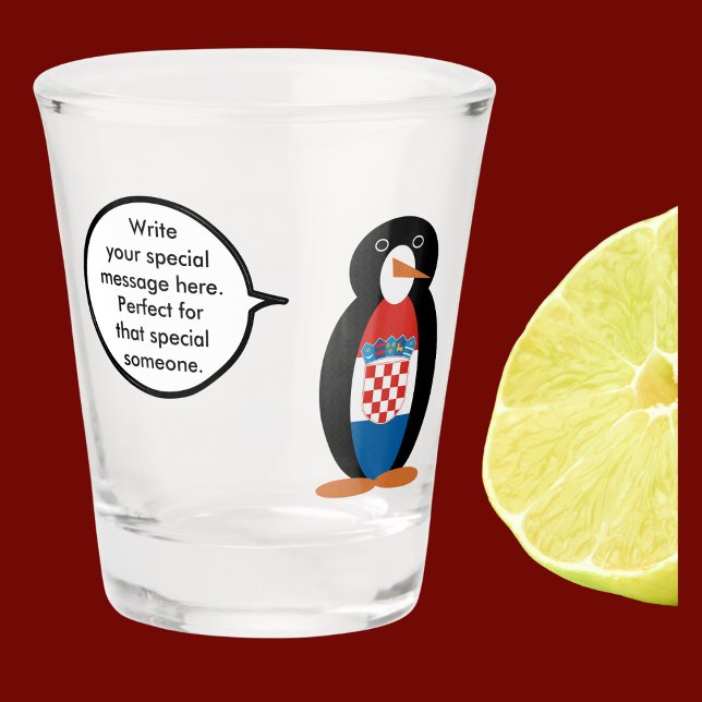 Croatian Flag Talking Ms Penguin Personalized  Shot Glass (Shot glass with penguin wearing Croatian Flag. A talk bubble lets you make Ms. Penguin say anything )