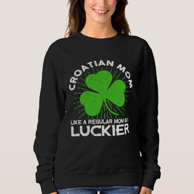 Croatian Mom St Patrick s Day Lucky Irish Mama Sweatshirt (Front)