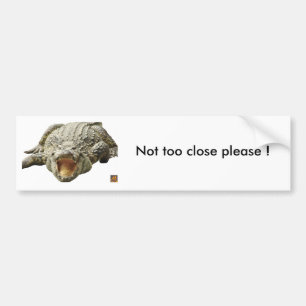 Croc, Not too close please ! Bumper Sticker