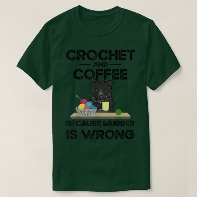 Crochet And Coffee Because Murder Is Wrong  T-Shirt (Design Front)