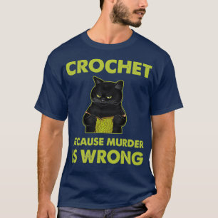 Crochet Because Murder Is Wrong Black Cat Knitting T-Shirt