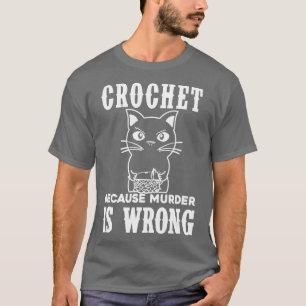 Crochet Because Murder is Wrong Funny Cat   1  T-Shirt