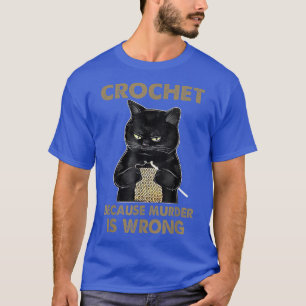 Crochet Because Murder is Wrong Funny Cat lover ca T-Shirt
