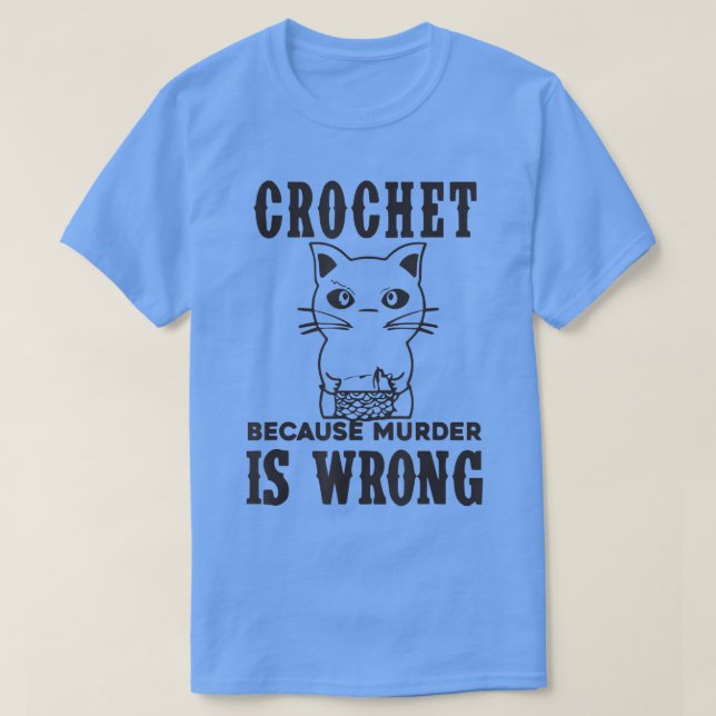 Crochet Because Murder is Wrong Funny Cat lover ca T-Shirt (Design Front)